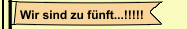 Wir sind zu fünft...!!!!!